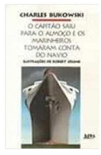 O capitão saiu para o almoço e os marinheiros tomaram conta do navio - Charles Bukowski LPM