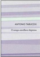 O Tempo Envelhece Depressa - Antonio Tabucchi - Cosacnaify