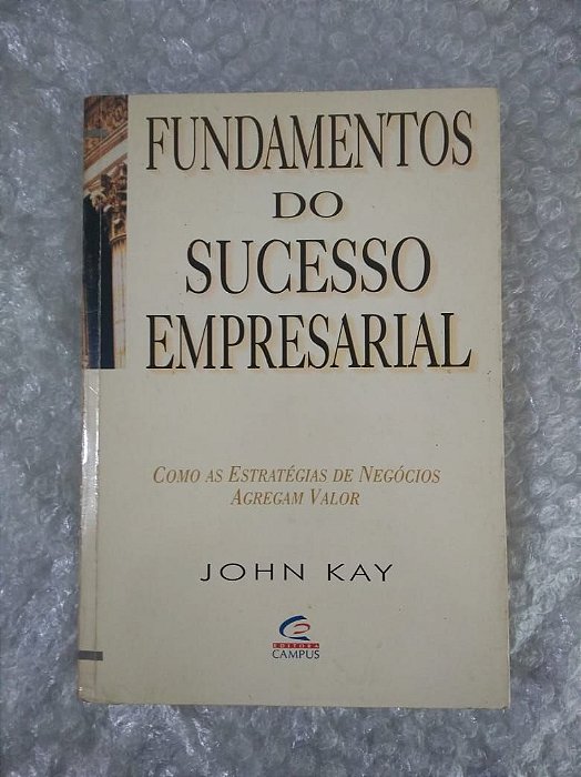 Fundamentos do Sucesso Empresarial - John Kay