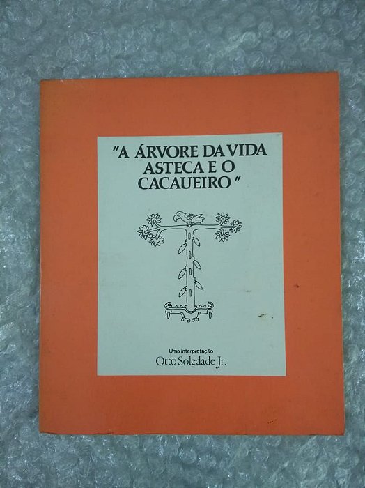 A Árvore da Vida Asteca e o Cacaueiro - Otto Soledade Jr.