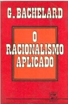 O Racionalismo Aplicado - G. Bachelard