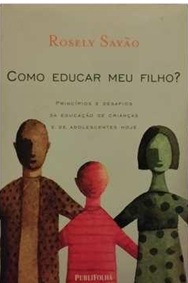 Como Educar Meu Filho? - Rosely Sayão