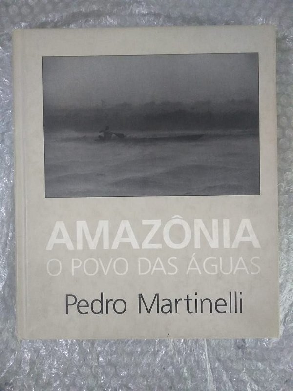Amazônia o Povo das águas - Pedro Martinelli