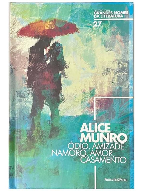 Ódio, amizade, namoro, amor, casamento - Alice Munro - Coleção Folha