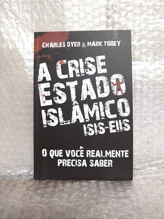 Crise Estado Islâmico (Isis-Eiis): O Que Você Realmente Precisa Saber - Charles Dyer e Mark Tobey