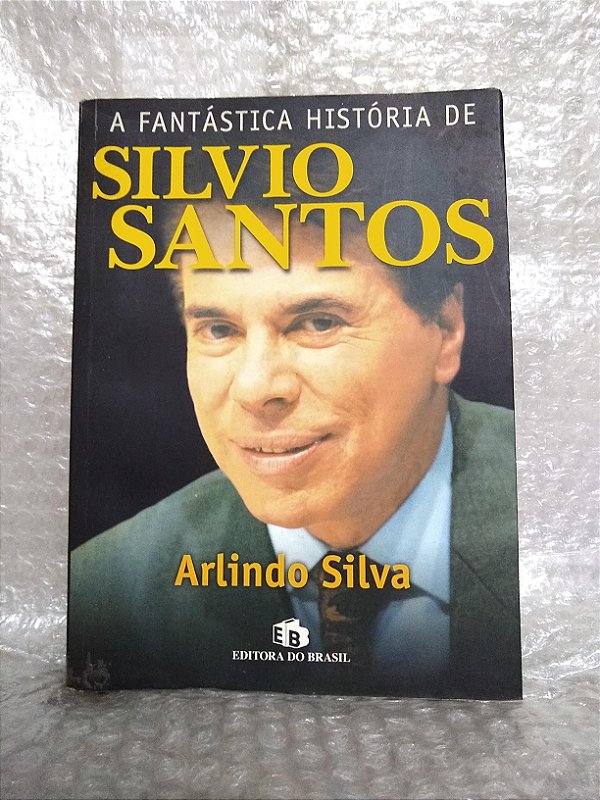 A Fantástica História de Silvio Santos - Arlindo Silva