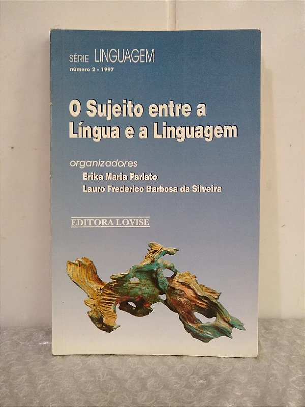 O Sujeito Entre a Língua e a Linguagem - Erika Maria Parlato (org.)