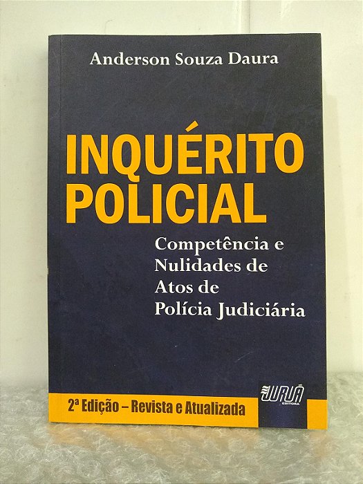 Inquérito Policial: Competência e Nulidades de Atos de Polícia Judiciária - Anderson Souza Daura