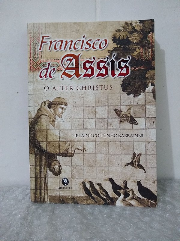 Francisco de Assis: o Alter Christus - Helaine Coutinho Sabbadini
