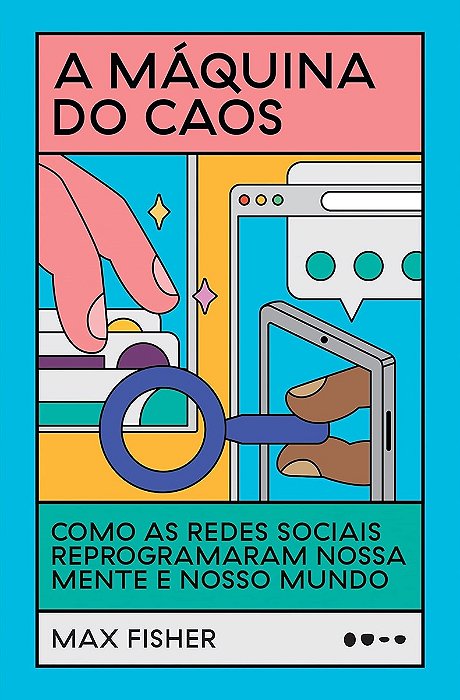 A máquina do caos: Como as redes sociais reprogramaram nossa mente e nosso mundo - Max Fisher - Todavia