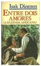 Entre Dois Amores - a Fazenda Africana  - Isak Dinesen