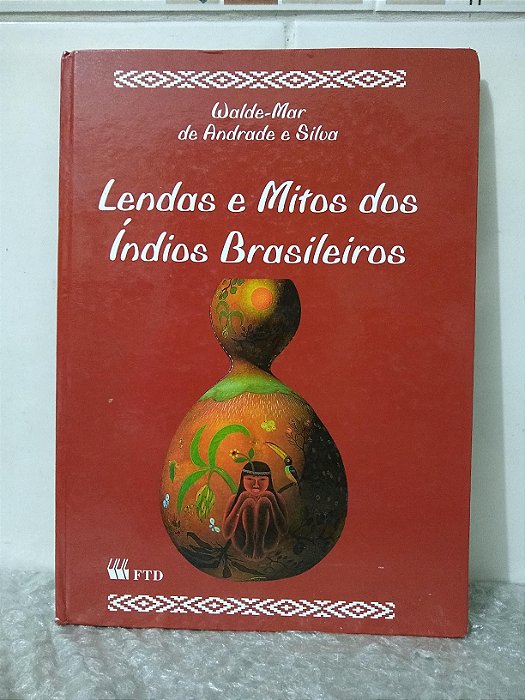 Lendas e Mitos dos Índios Brasileiros - Walde-Mar de Andrade e Silva