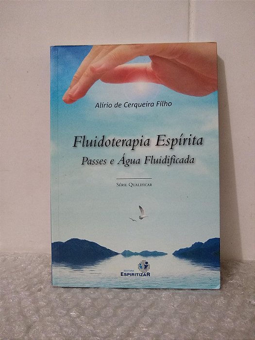 Fluidoterapia Espírita: Passes e Água Fluidificada - Alírio de Cerqueira Filho
