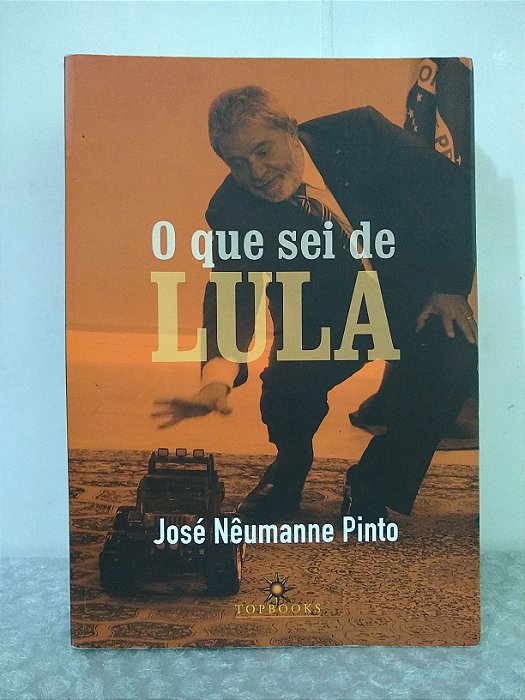 O Que Sei de Lula - José Nêumanne Pinto