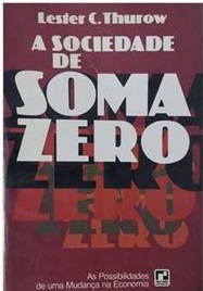A Sociedade de Soma Zero - Lester C. Thurow