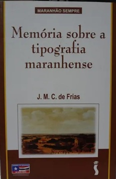 Memória sobre a tipografia Maranhense - J. M. C. de Frias