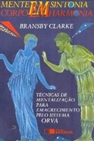 Mente Em Sintonia Corpo Em Harmonia - Bransby Clarke - Emagrecimento pelo sistema Orva