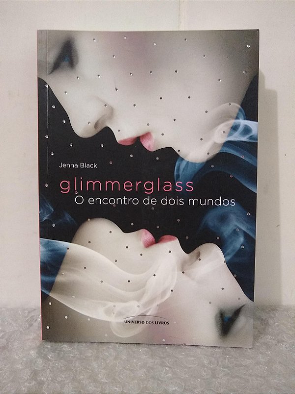 Glimmerglass: O Encontro de Dois Mundos - Jenna Black