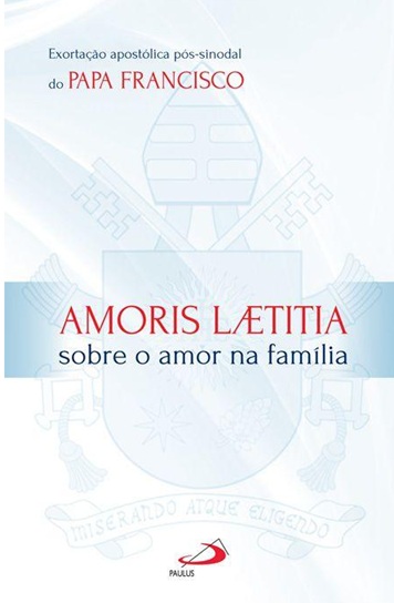 Amoris laetitia - sobre o amor na familia - Papa Francisco