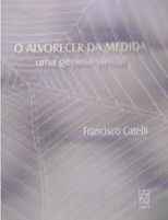 O Alvorecer da Medida: uma Gênese Virtual - Francisco Catelli