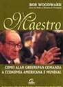 Maestro - Como Alan Greenspan Comanda a Economia Americana e Mundial - Bob Woodward