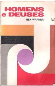 Homens e Deuses - Rex Warner