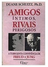 Amigos Íntimos, Rivais Perigosos - Duane Schultz - A turbulenta convivência entre Freud e Jung