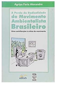 A Perda da Radicalidade do Movimento Ambientalista Brasileiro - Agripa Faria Alexandre