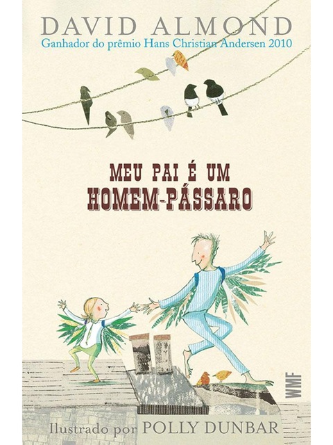 Meu pai e um homem-pássaro - David Almond