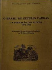 O Brasil de Getúlio Vargas e a Formação dos Blocos 1930-1942 - Ricardo a Silva Seitenfus