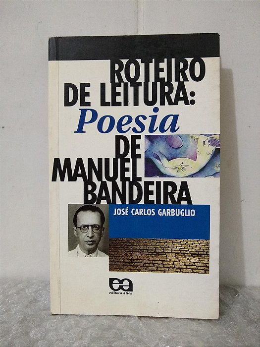 Roteiro de Leitura: Poesia de Manuel Bandeira - José carlos Garbuglio