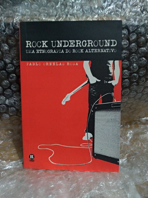 Rock Underground: Uma Etnografia do Rock Alternativo - Pablo Ornelas Rosa