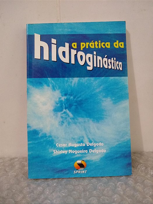 A Prática da Hidroginástica - Cesar Augusto Delgado e Shirley Nogueira Delgado