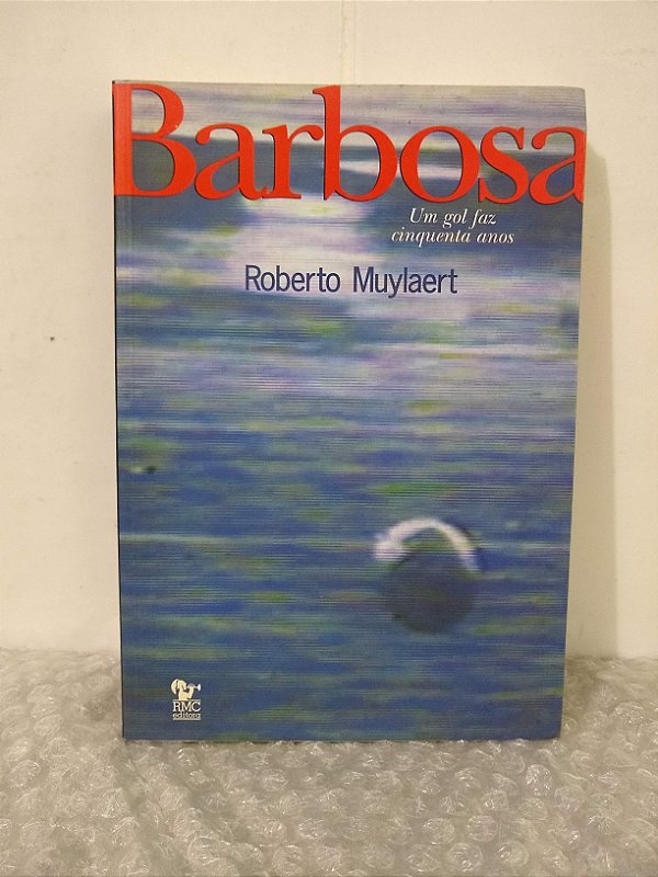Barbosa: Um Gol Faz Cinquenta Anos - Roberto Muylaert