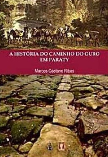 A História do Caminho do Ouro Em Paraty - Marcos Caetano Ribas