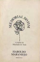Memorial do Fim - Haroldo Maranhão - Romance - A morte de Machado de Assis