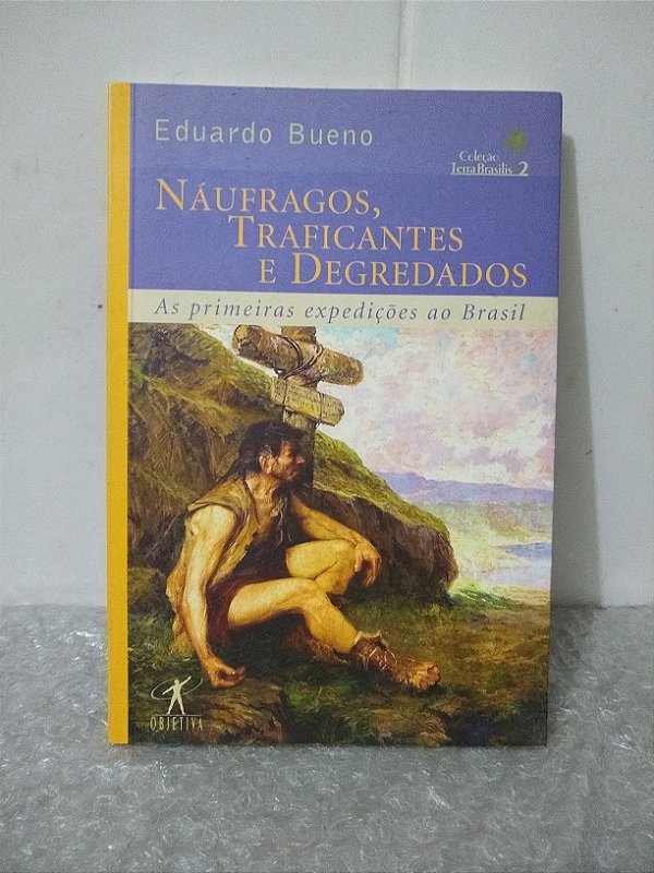Náufragos, Traficantes e Degredados - Eduardo Bueno