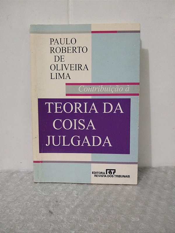 Contribuição à Teoria da Coisa Julgada - Paulo Roberto de Oliveira Lima