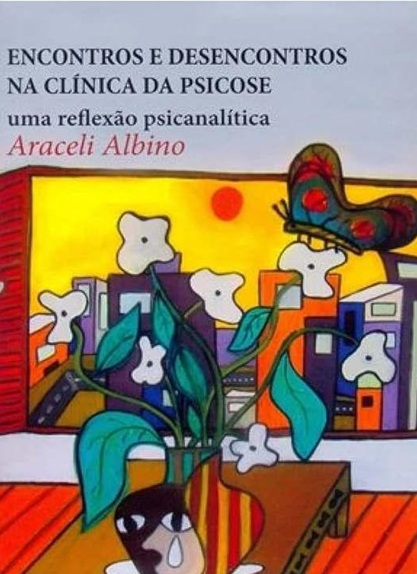 Encontros e Desencontros na Clínica da Psicose - Araceli Albino