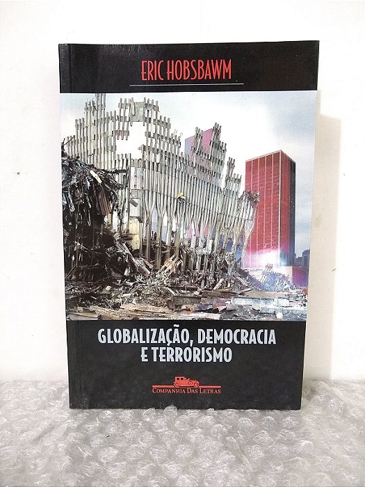 Globalização, Democracia e Terrorismo - Eric Hobsbawm
