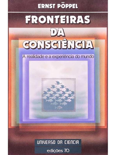 Fronteiras da Consciência - Ernst Pöppel