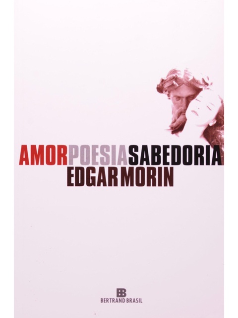 Amor, Poesia, Sabedoria - Edgar Morin