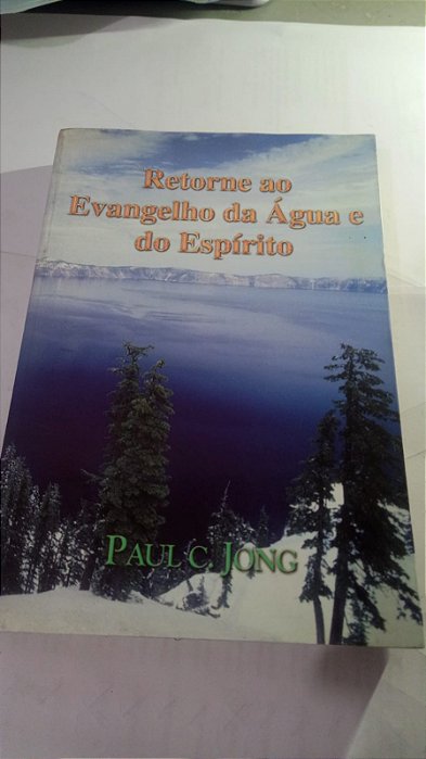 Retorne ao Evangelho da Agua e do Espirito - Paul C. Jong