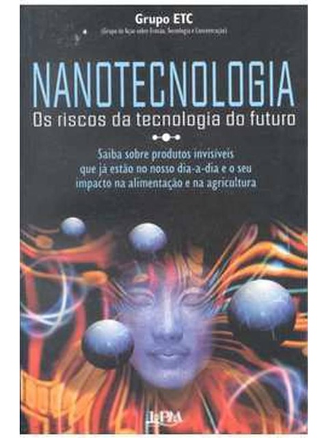 Nanotecnologia - Os Riscos da Tecnologia do Futuro - Grupo ETC