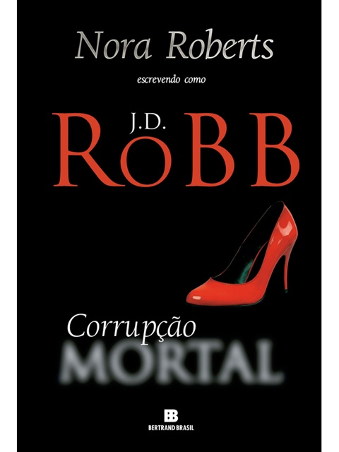 Corrupção Mortal J. D Robb - Nora Roberts