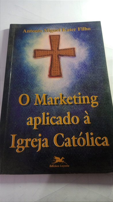 O marketing aplicado a igreja catolica - Antonio Miguel Kater Filho