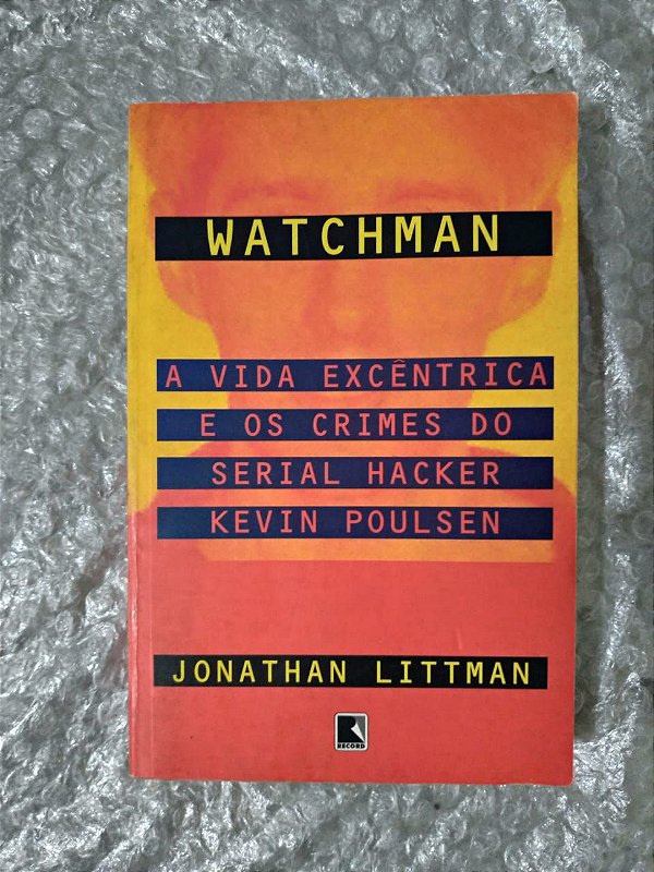 Watchman A Vida Excêntrica e os Crimes do Serial Hacker Kevin Poulsen - Jonathan Littiman