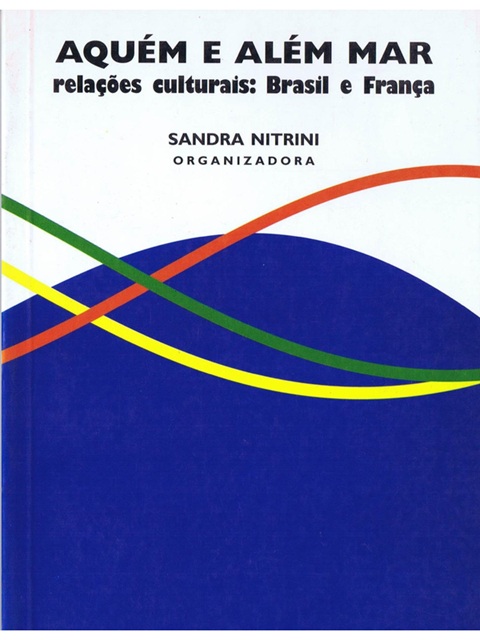 Aquém e além mar - Sandra Nitrini - Relações culturais Brasil e França