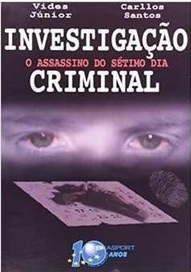 Investigação Criminal - o Assassino do Sétimo Dia - Vides Júnior