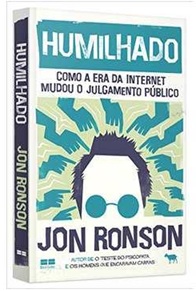 Humilhado Como a era da Internet Mudou o Julgamento... Jon Ronson